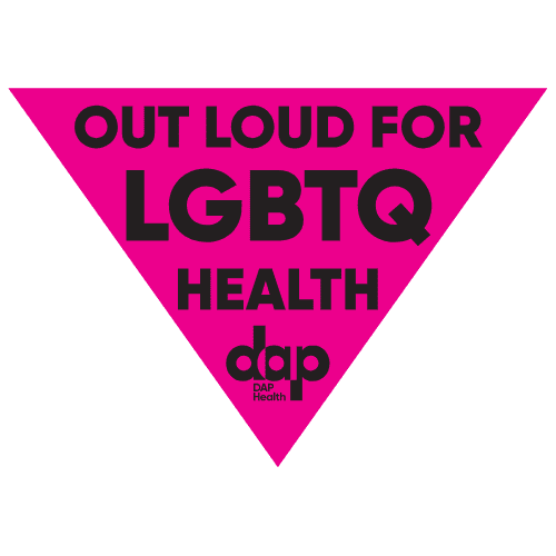 A bright pink triangle with black text reads: “OUT LOUD FOR LGBTQ HEALTH” above the DAP Health logo. The design uses bold letters and a white background, symbolizing support and advocacy for LGBTQ health.